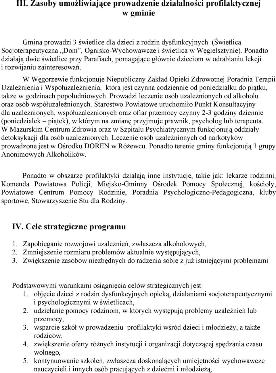 W Węgorzewie funkcjonuje Niepubliczny Zakład Opieki Zdrowotnej Poradnia Terapii Uzależnienia i Współuzależnienia, która jest czynna codziennie od poniedziałku do piątku, także w godzinach