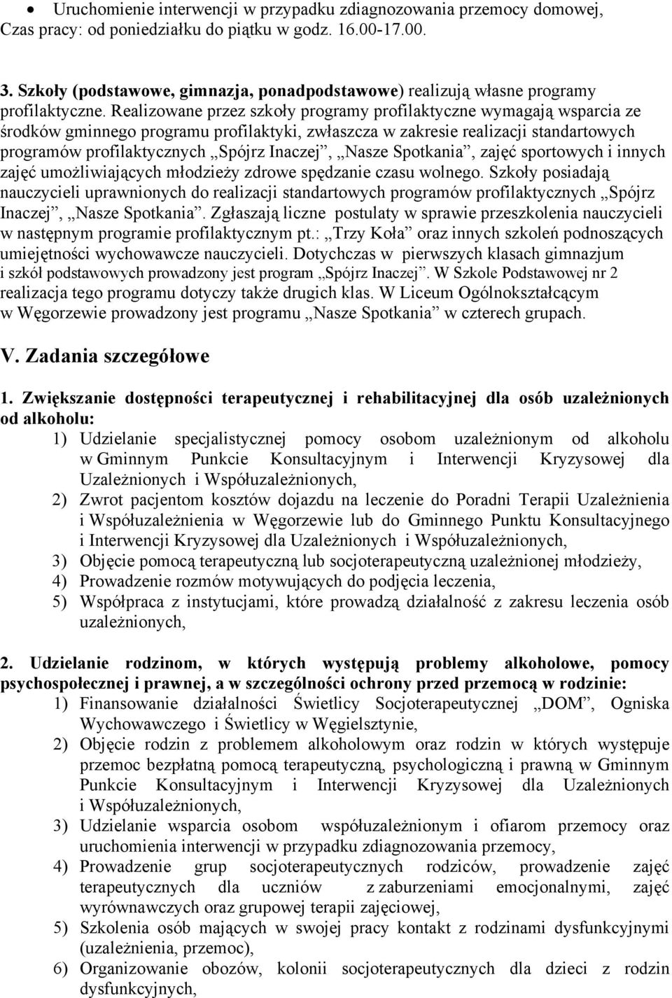 Realizowane przez szkoły programy profilaktyczne wymagają wsparcia ze środków gminnego programu profilaktyki, zwłaszcza w zakresie realizacji standartowych programów profilaktycznych Spójrz Inaczej,