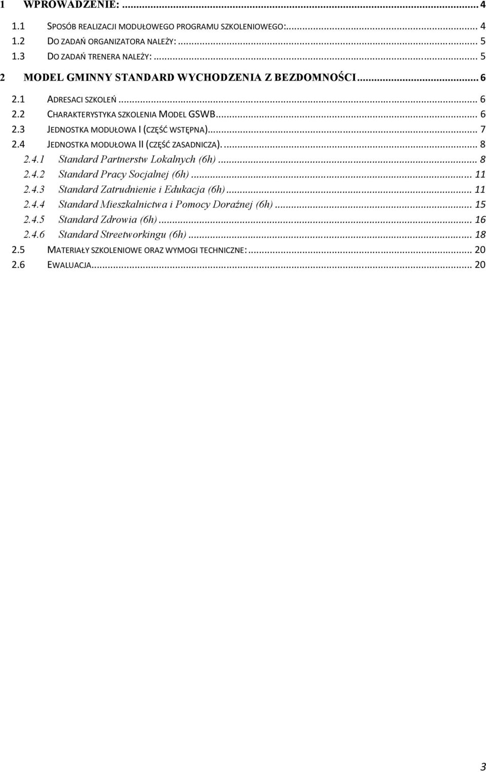 4 JEDNOSTKA MODUŁOWA II (CZĘŚĆ ZASADNICZA).... 8 2.4.1 Standard Partnerstw Lokalnych (6h)... 8 2.4.2 Standard Pracy Socjalnej (6h)... 11 2.4.3 Standard Zatrudnienie i Edukacja (6h).