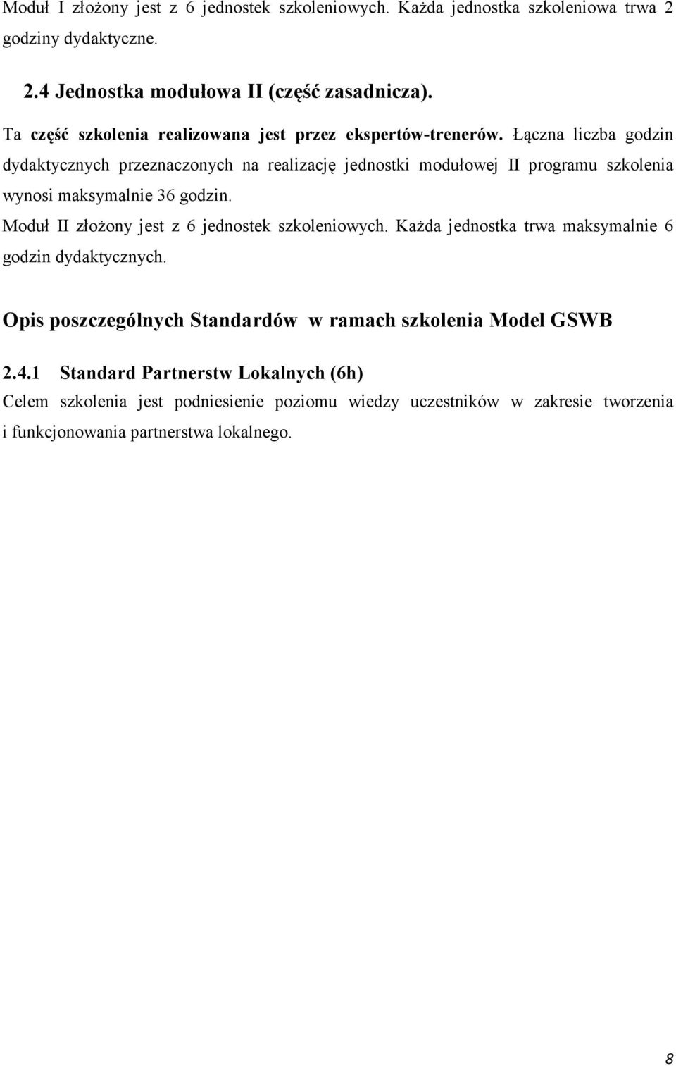 Łączna liczba godzin dydaktycznych przeznaczonych na realizację jednostki modułowej II programu szkolenia wynosi maksymalnie 36 godzin.