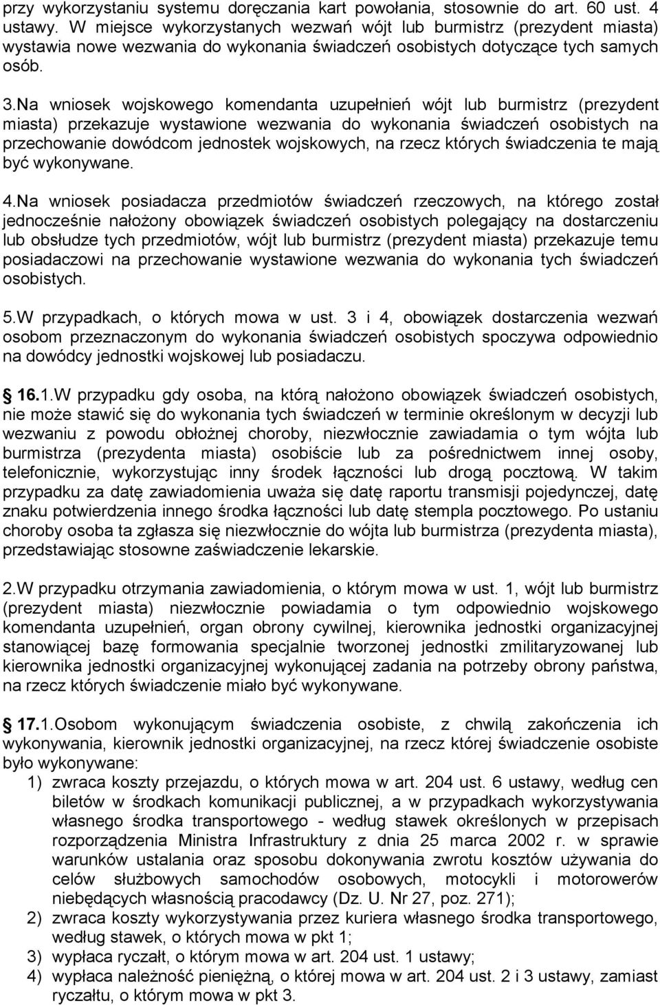 Na wniosek wojskowego komendanta uzupełnień wójt lub burmistrz (prezydent miasta) przekazuje wystawione wezwania do wykonania świadczeń osobistych na przechowanie dowódcom jednostek wojskowych, na