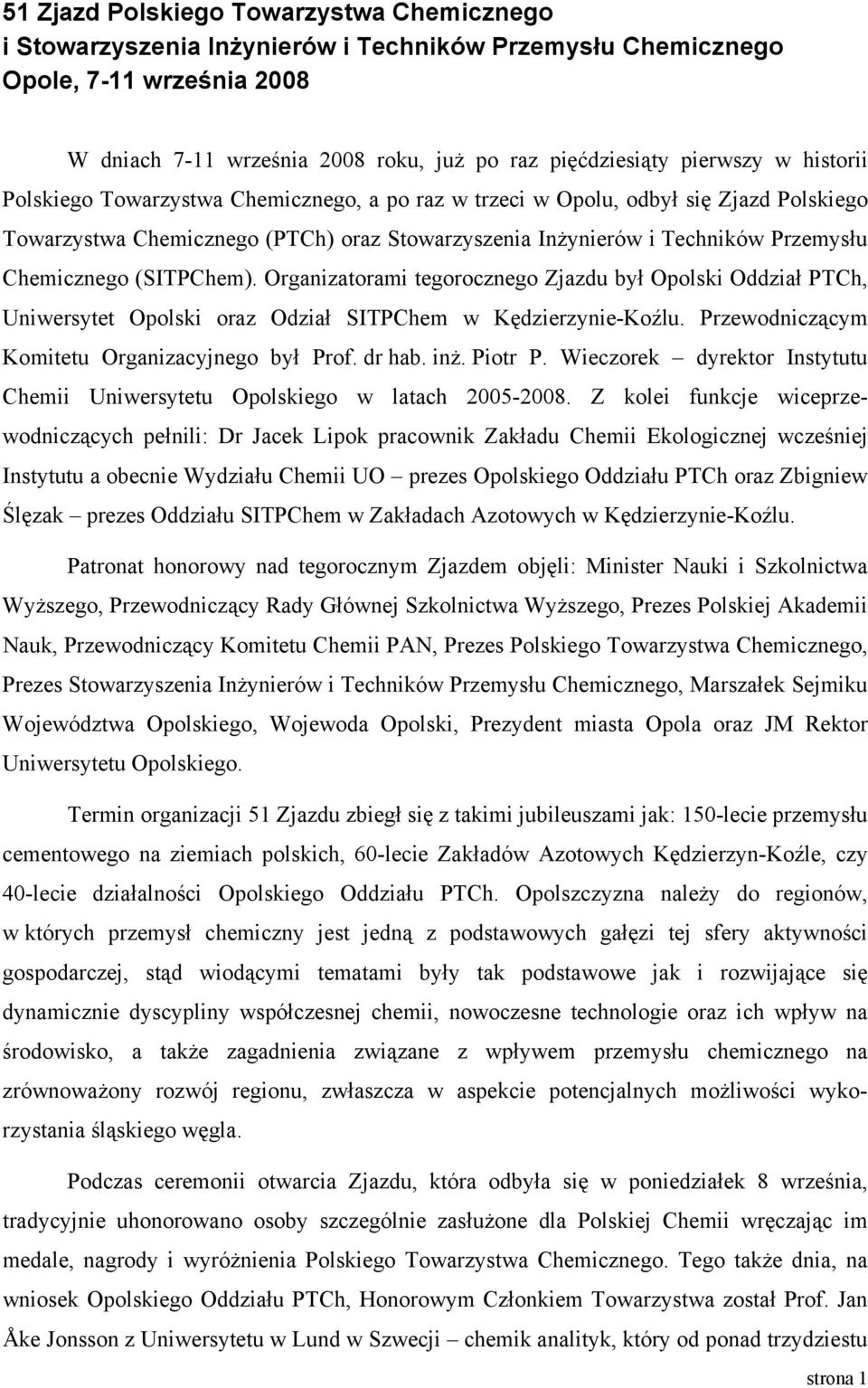 (SITPChem). Organizatorami tegorocznego Zjazdu był Opolski Oddział PTCh, Uniwersytet Opolski oraz Odział SITPChem w Kędzierzynie-Koźlu. Przewodniczącym Komitetu Organizacyjnego był Prof. dr hab. inż.