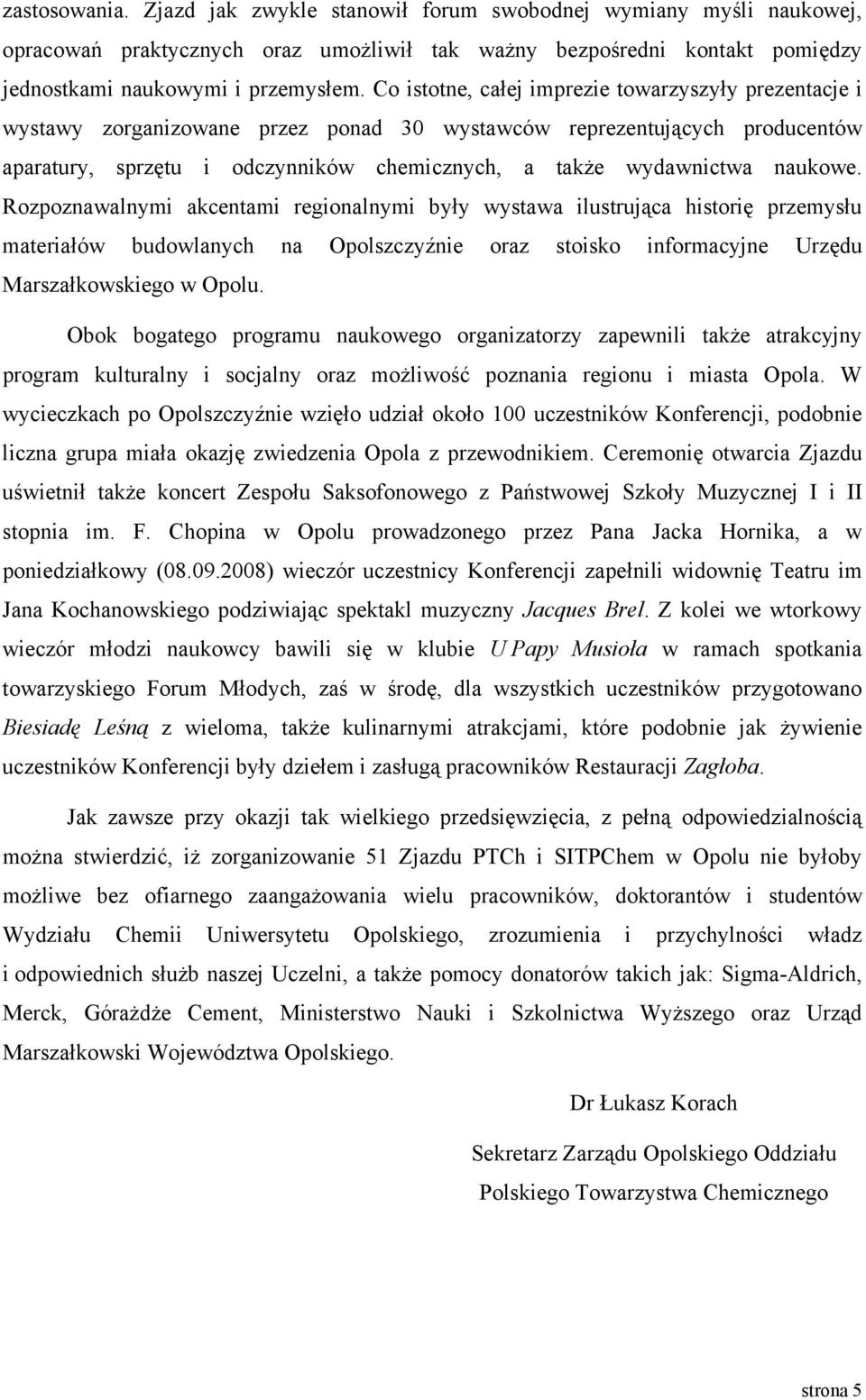 naukowe. Rozpoznawalnymi akcentami regionalnymi były wystawa ilustrująca historię przemysłu materiałów budowlanych na Opolszczyźnie oraz stoisko informacyjne Urzędu Marszałkowskiego w Opolu.