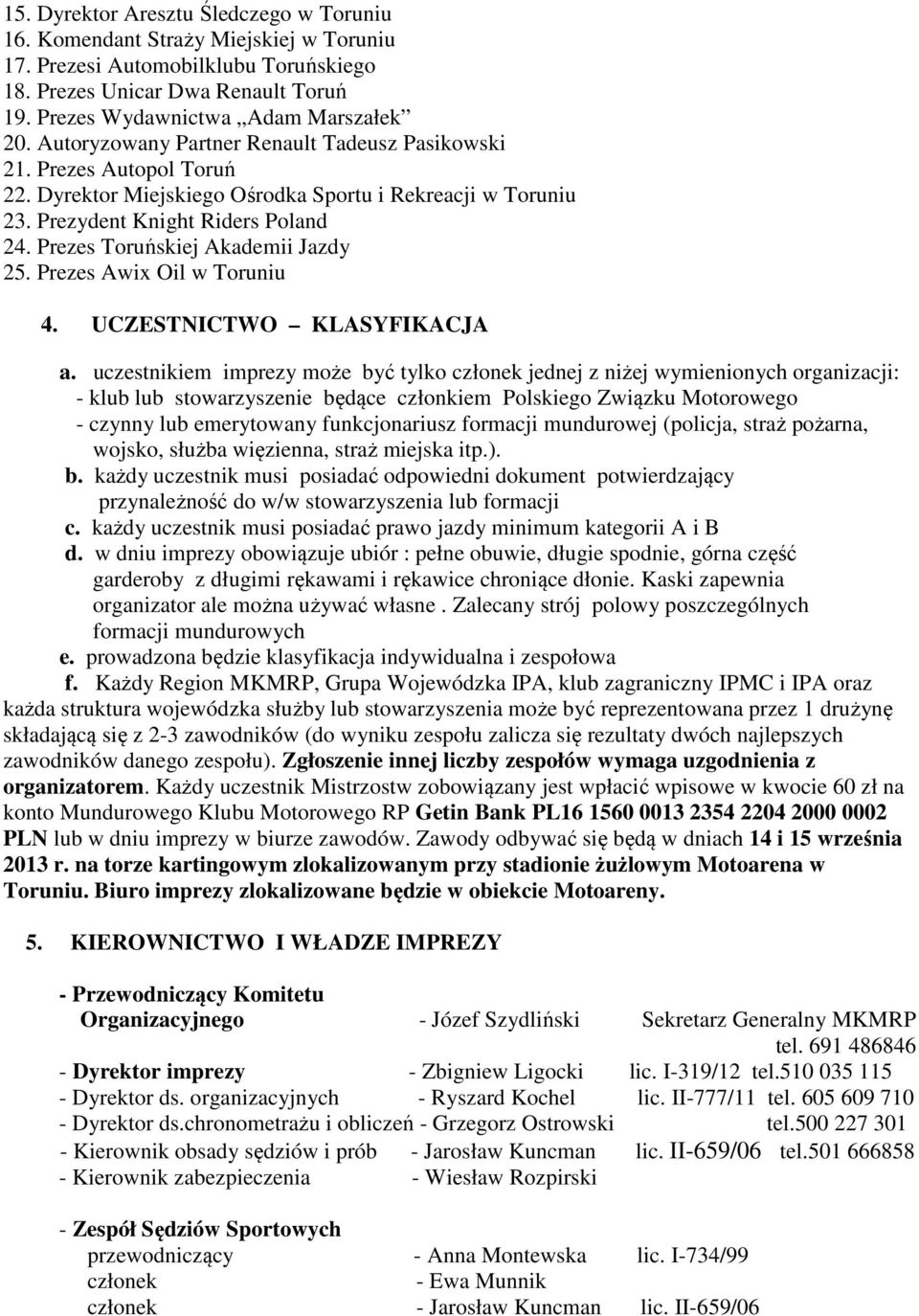 Prezes Toruńskiej Akademii Jazdy 25. Prezes Awix Oil w Toruniu 4. UCZESTNICTWO KLASYFIKACJA a.