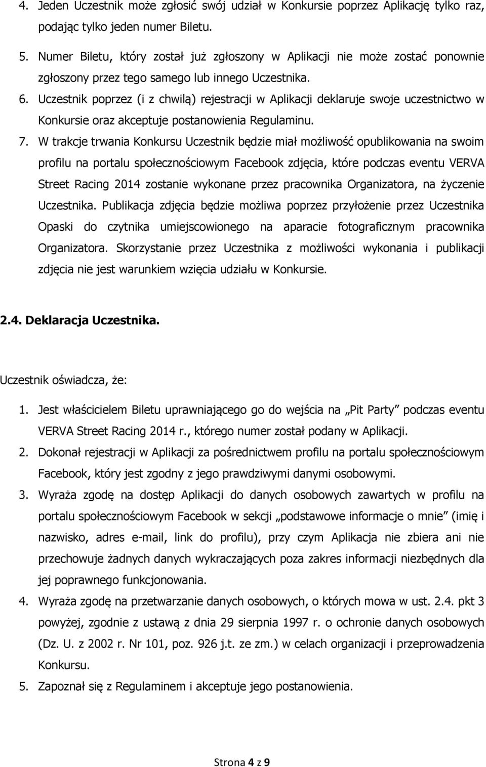 Uczestnik poprzez (i z chwilą) rejestracji w Aplikacji deklaruje swoje uczestnictwo w Konkursie oraz akceptuje postanowienia Regulaminu. 7.