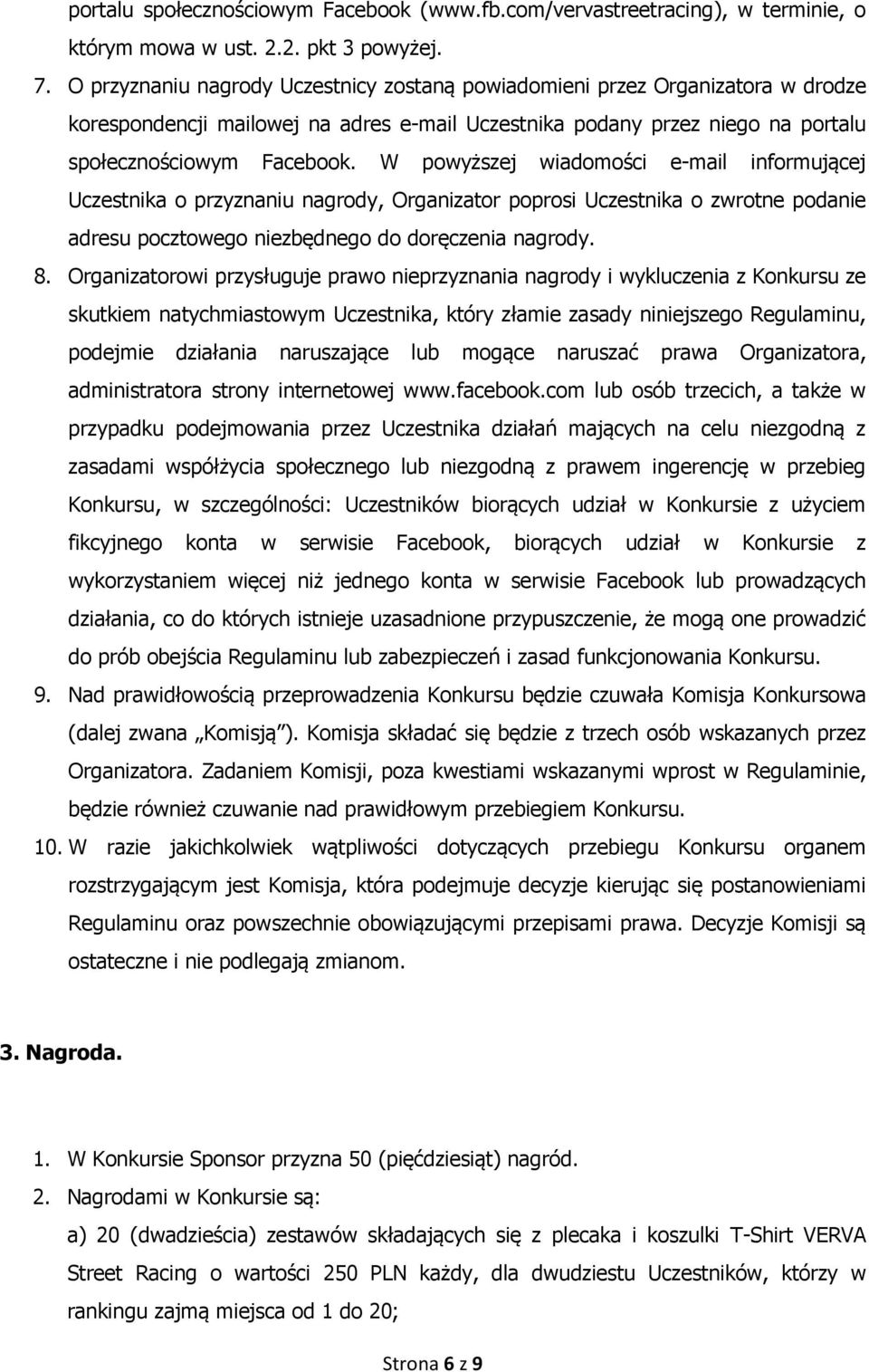 W powyższej wiadomości e-mail informującej Uczestnika o przyznaniu nagrody, Organizator poprosi Uczestnika o zwrotne podanie adresu pocztowego niezbędnego do doręczenia nagrody. 8.