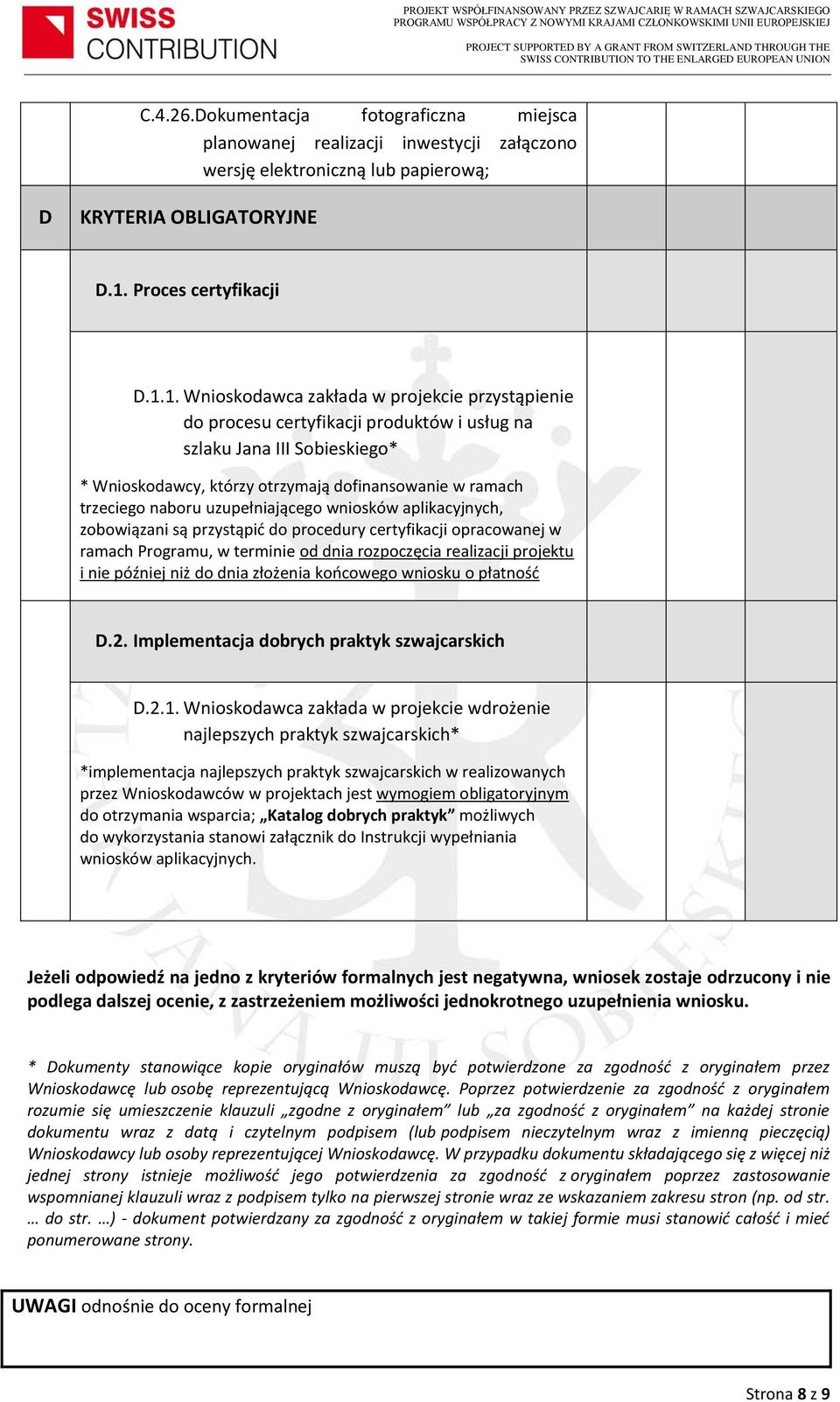 1. Wnioskodawca zakłada w projekcie przystąpienie do procesu certyfikacji produktów i usług na szlaku Jana III Sobieskiego* * Wnioskodawcy, którzy otrzymają dofinansowanie w ramach trzeciego naboru