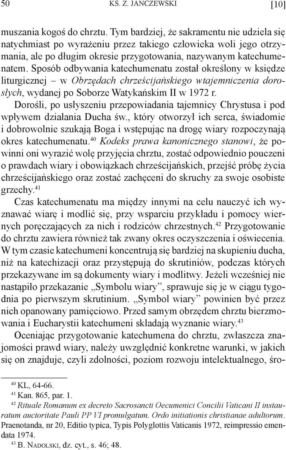 Sposób odbywania katechumenatu został określony w księdze liturgicznej w Obrzędach chrześcijańskiego wtajemniczenia dorosłych, wydanej po Soborze Watykańskim II w 1972 r.
