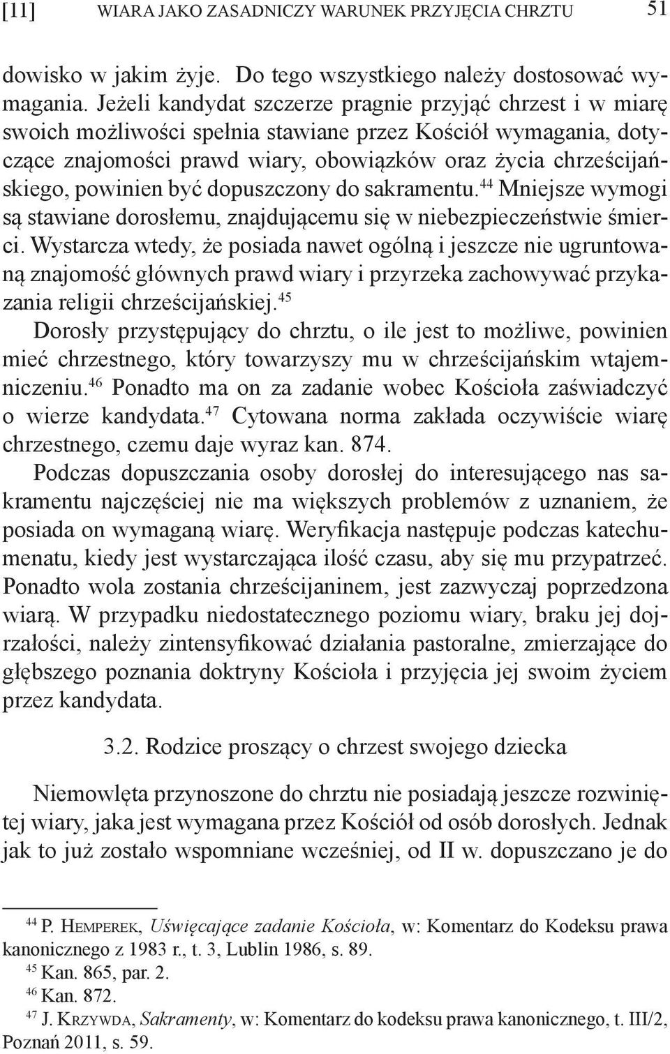 powinien być dopuszczony do sakramentu. 44 Mniejsze wymogi są stawiane dorosłemu, znajdującemu się w niebezpieczeństwie śmierci.