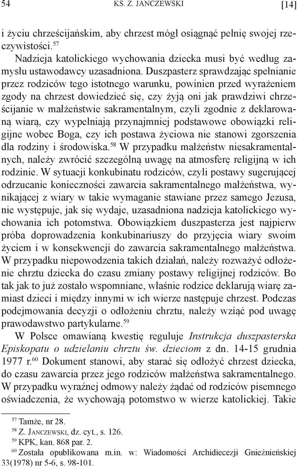 sakramentalnym, czyli zgodnie z deklarowaną wiarą, czy wypełniają przynajmniej podstawowe obowiązki religijne wobec Boga, czy ich postawa życiowa nie stanowi zgorszenia dla rodziny i środowiska.