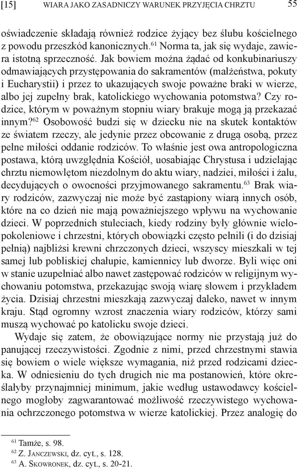 Jak bowiem można żądać od konkubinariuszy odmawiających przystępowania do sakramentów (małżeństwa, pokuty i Eucharystii) i przez to ukazujących swoje poważne braki w wierze, albo jej zupełny brak,