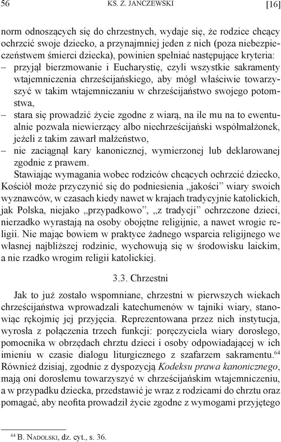 następujące kryteria: przyjął bierzmowanie i Eucharystię, czyli wszystkie sakramenty wtajemniczenia chrześcijańskiego, aby mógł właściwie towarzyszyć w takim wtajemniczaniu w chrześcijaństwo swojego