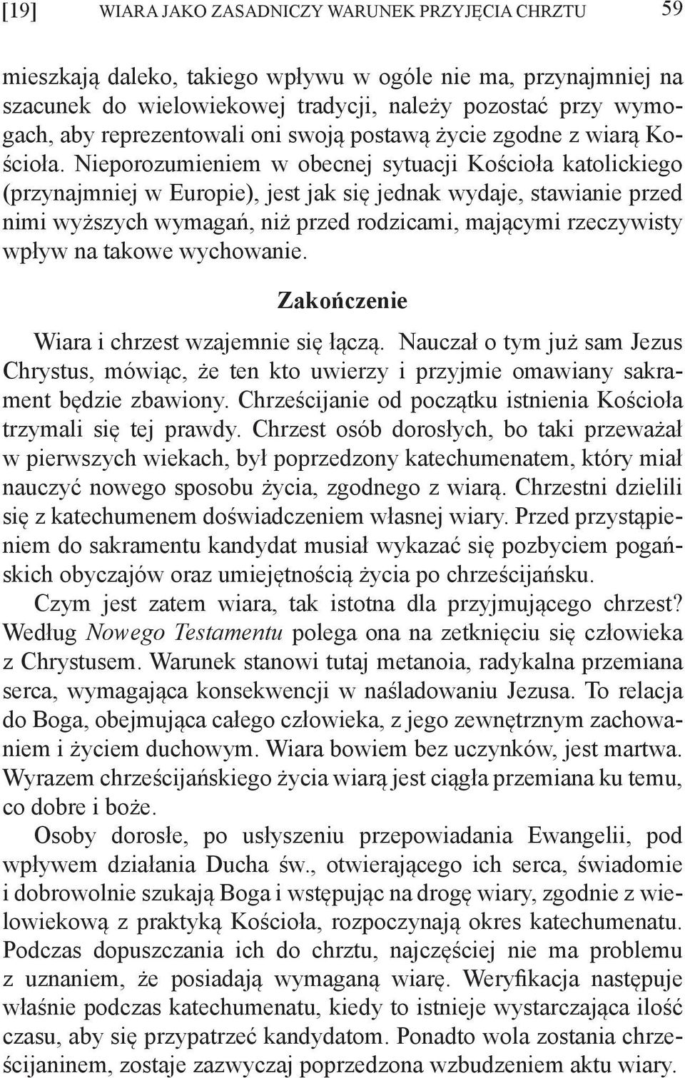 Nieporozumieniem w obecnej sytuacji Kościoła katolickiego (przynajmniej w Europie), jest jak się jednak wydaje, stawianie przed nimi wyższych wymagań, niż przed rodzicami, mającymi rzeczywisty wpływ