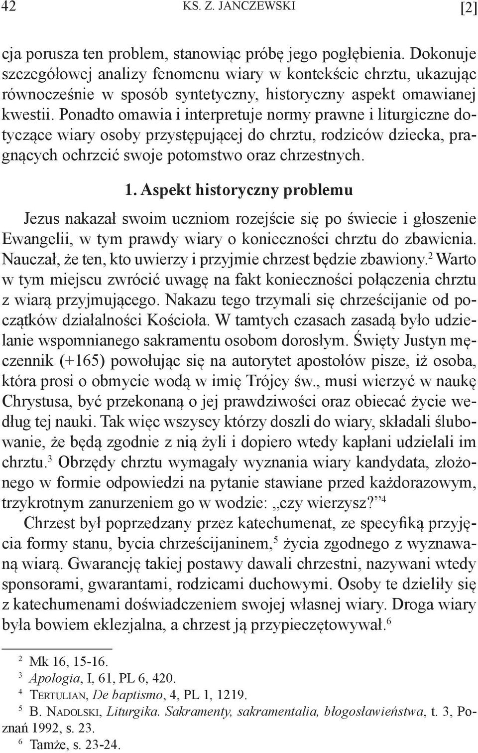 Ponadto omawia i interpretuje normy prawne i liturgiczne dotyczące wiary osoby przystępującej do chrztu, rodziców dziecka, pragnących ochrzcić swoje potomstwo oraz chrzestnych. 1.