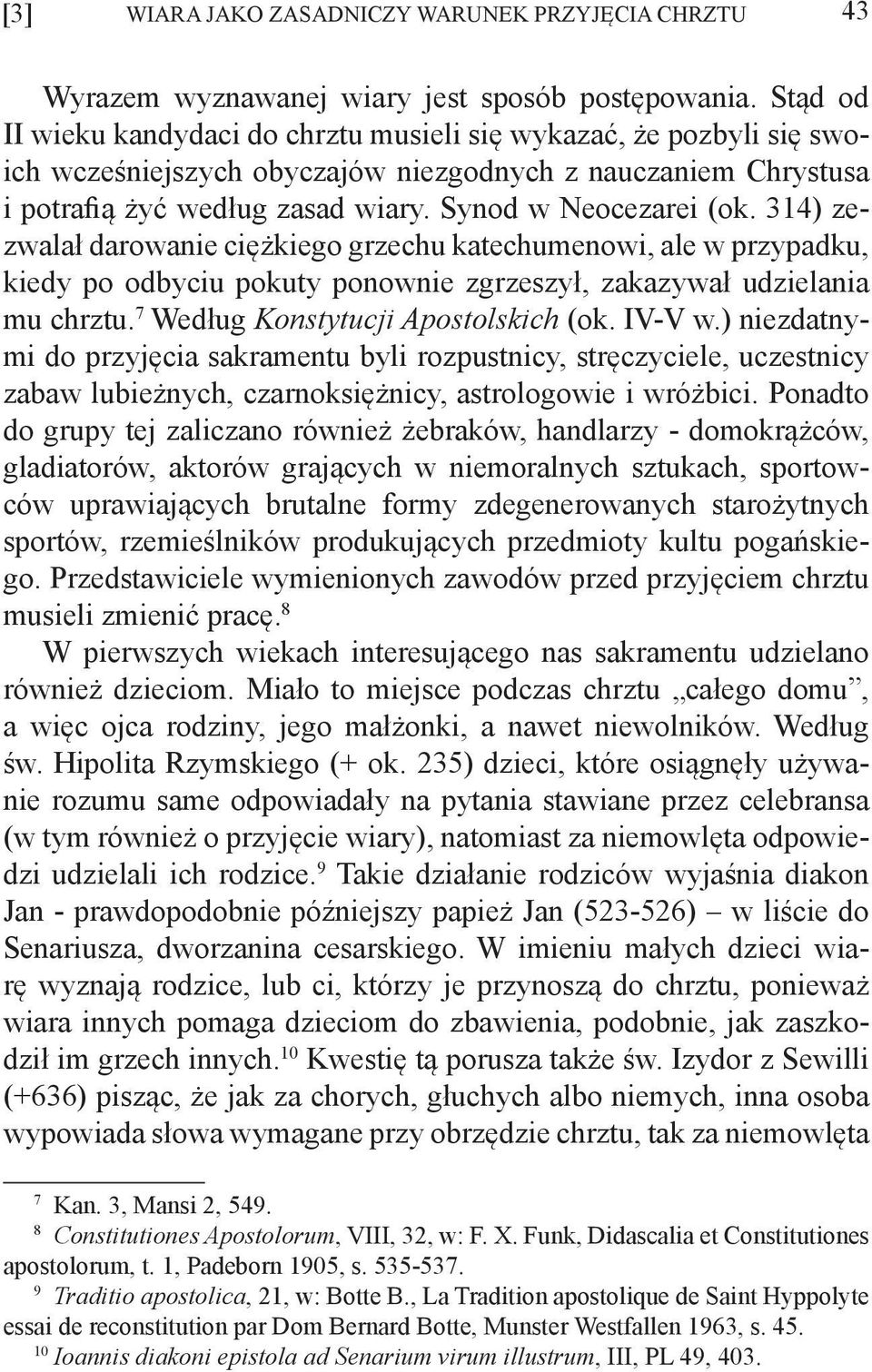 314) zezwalał darowanie ciężkiego grzechu katechumenowi, ale w przypadku, kiedy po odbyciu pokuty ponownie zgrzeszył, zakazywał udzielania mu chrztu. 7 Według Konstytucji Apostolskich (ok. IV-V w.