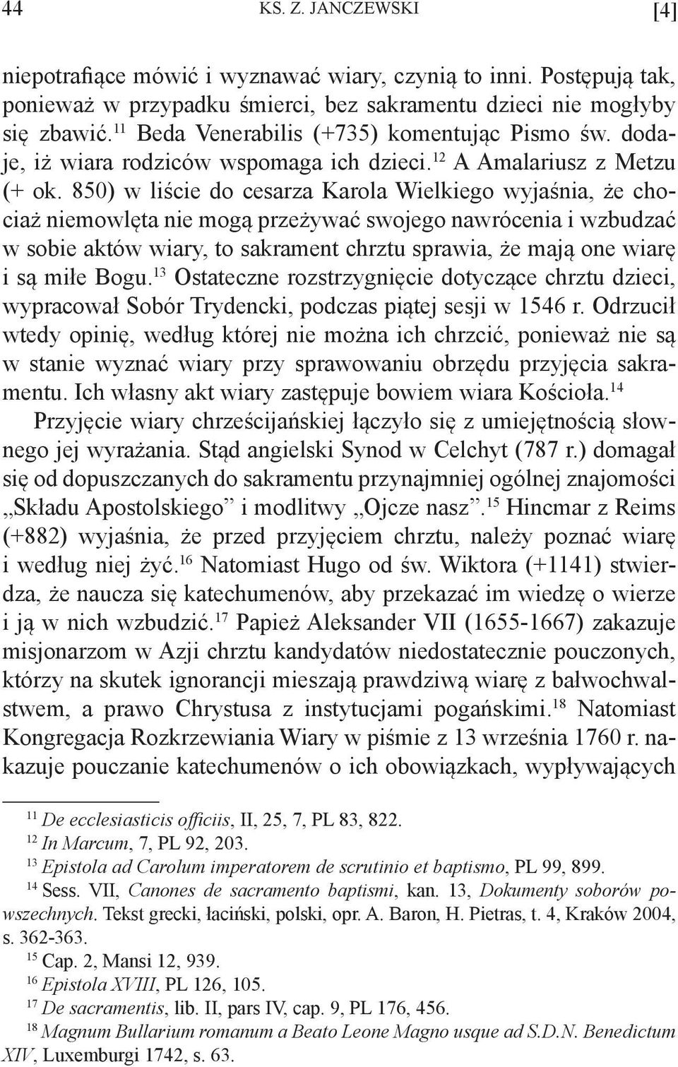 850) w liście do cesarza Karola Wielkiego wyjaśnia, że chociaż niemowlęta nie mogą przeżywać swojego nawrócenia i wzbudzać w sobie aktów wiary, to sakrament chrztu sprawia, że mają one wiarę i są