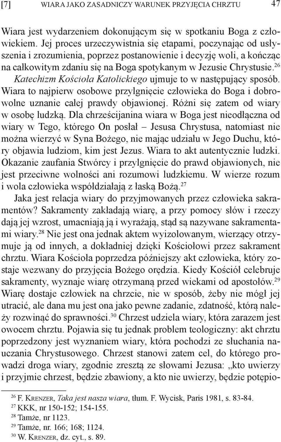 26 Katechizm Kościoła Katolickiego ujmuje to w następujący sposób. Wiara to najpierw osobowe przylgnięcie człowieka do Boga i dobrowolne uznanie całej prawdy objawionej.
