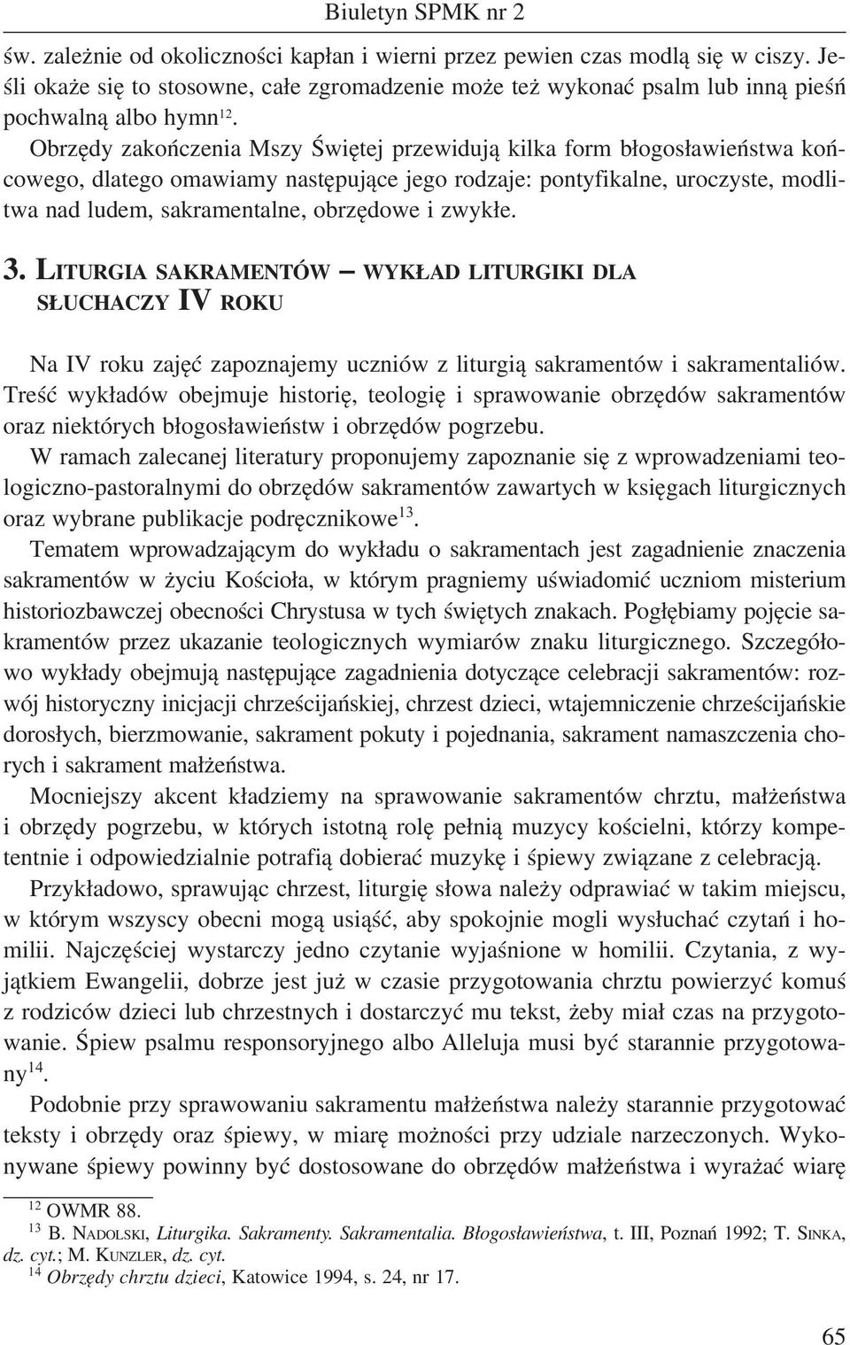 zwykłe. 3. LITURGIA SAKRAMENTÓW WYKŁAD LITURGIKI DLA SŁUCHACZY IV ROKU Na IV roku zajęć zapoznajemy uczniów z liturgią sakramentów i sakramentaliów.