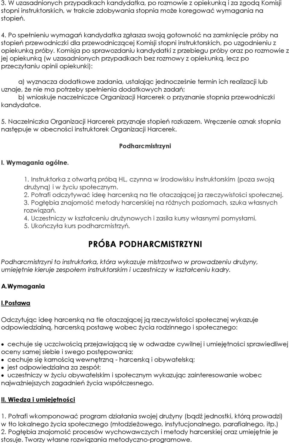 Komisja po sprawozdaniu kandydatki z przebiegu próby oraz po rozmowie z jej opiekunką (w uzasadnionych przypadkach bez rozmowy z opiekunką, lecz po przeczytaniu opinii opiekunki): a) wyznacza