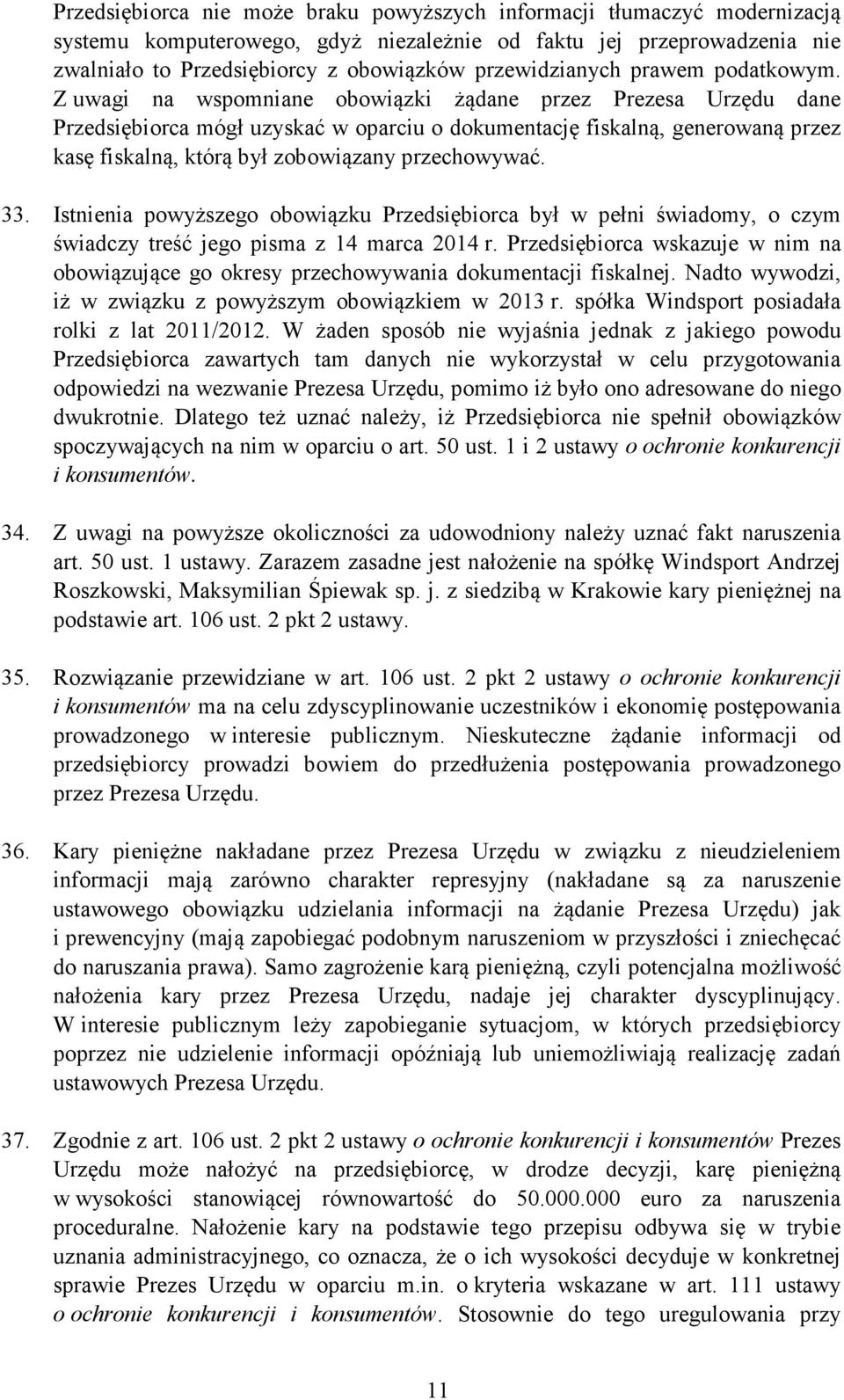 Z uwagi na wspomniane obowiązki żądane przez Prezesa Urzędu dane Przedsiębiorca mógł uzyskać w oparciu o dokumentację fiskalną, generowaną przez kasę fiskalną, którą był zobowiązany przechowywać. 33.