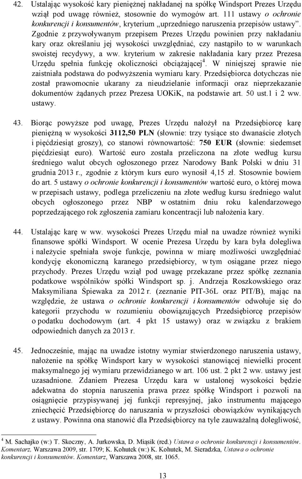 Zgodnie z przywoływanym przepisem Prezes Urzędu powinien przy nakładaniu kary oraz określaniu jej wysokości uwzględniać, czy nastąpiło to w warunkach swoistej recydywy, a ww.