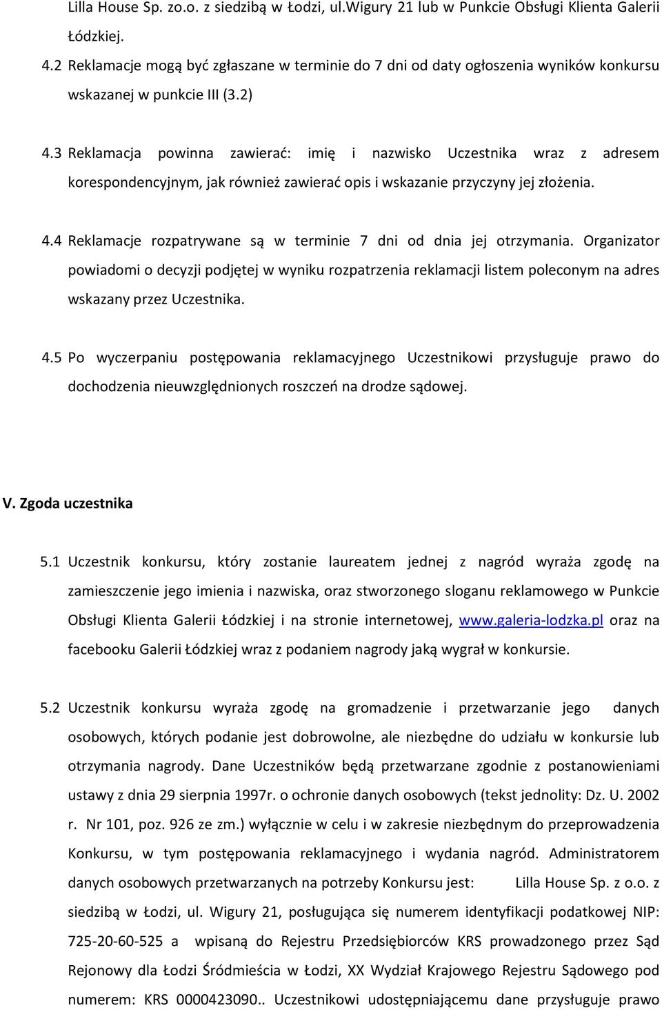 3 Reklamacja powinna zawierać: imię i nazwisko Uczestnika wraz z adresem korespondencyjnym, jak również zawierać opis i wskazanie przyczyny jej złożenia. 4.