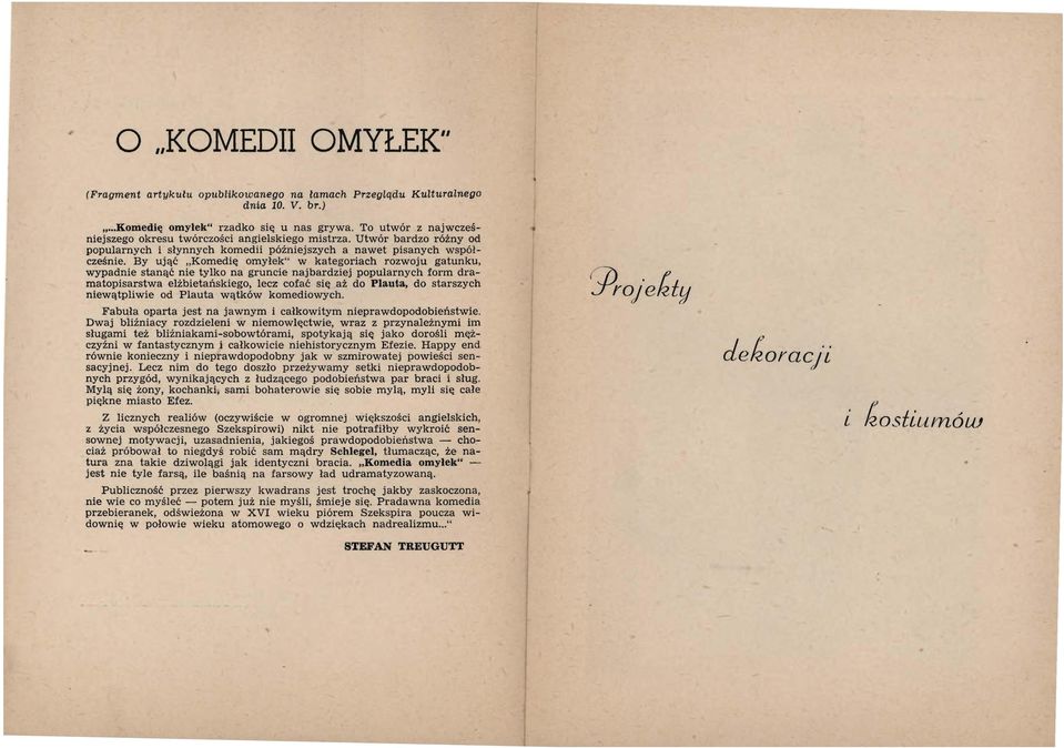 By ująć Komedię omyłek" w kategoriach rozwoju gatunku, wypadnie stanąć nie tylko na gruncie najbardziej popularnych form dramatopisarstwa elżbietańskiego, lecz cofać się aż do Plauta, do starszych