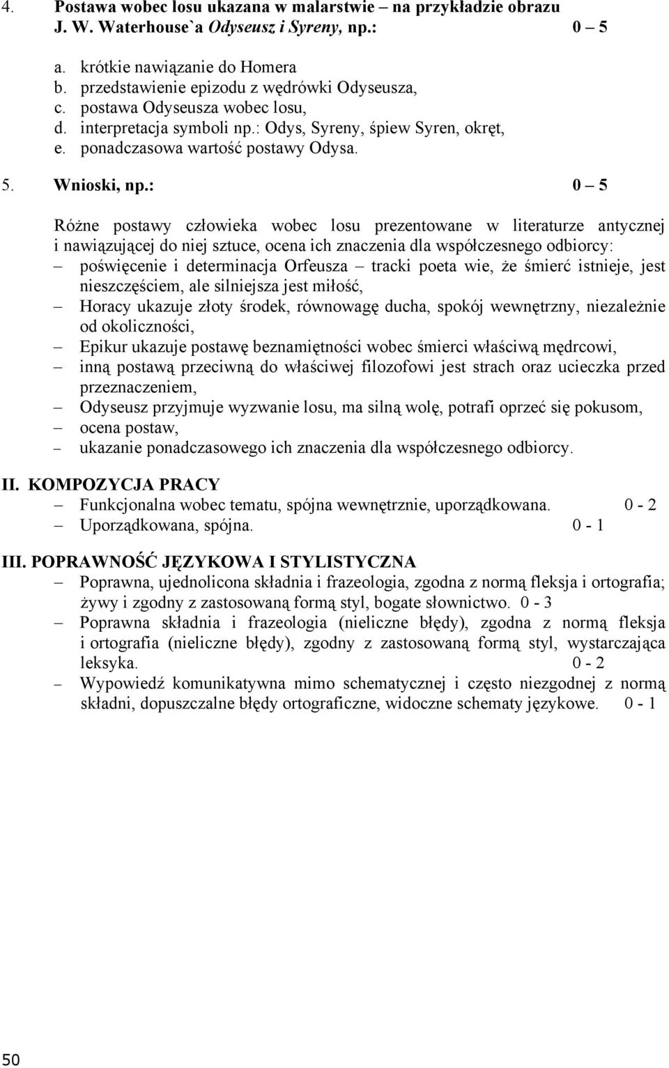 : 0 5 Różne postawy człowieka wobec losu prezentowane w literaturze antycznej i nawiązującej do niej sztuce, ocena ich znaczenia dla współczesnego odbiorcy: poświęcenie i determinacja Orfeusza tracki