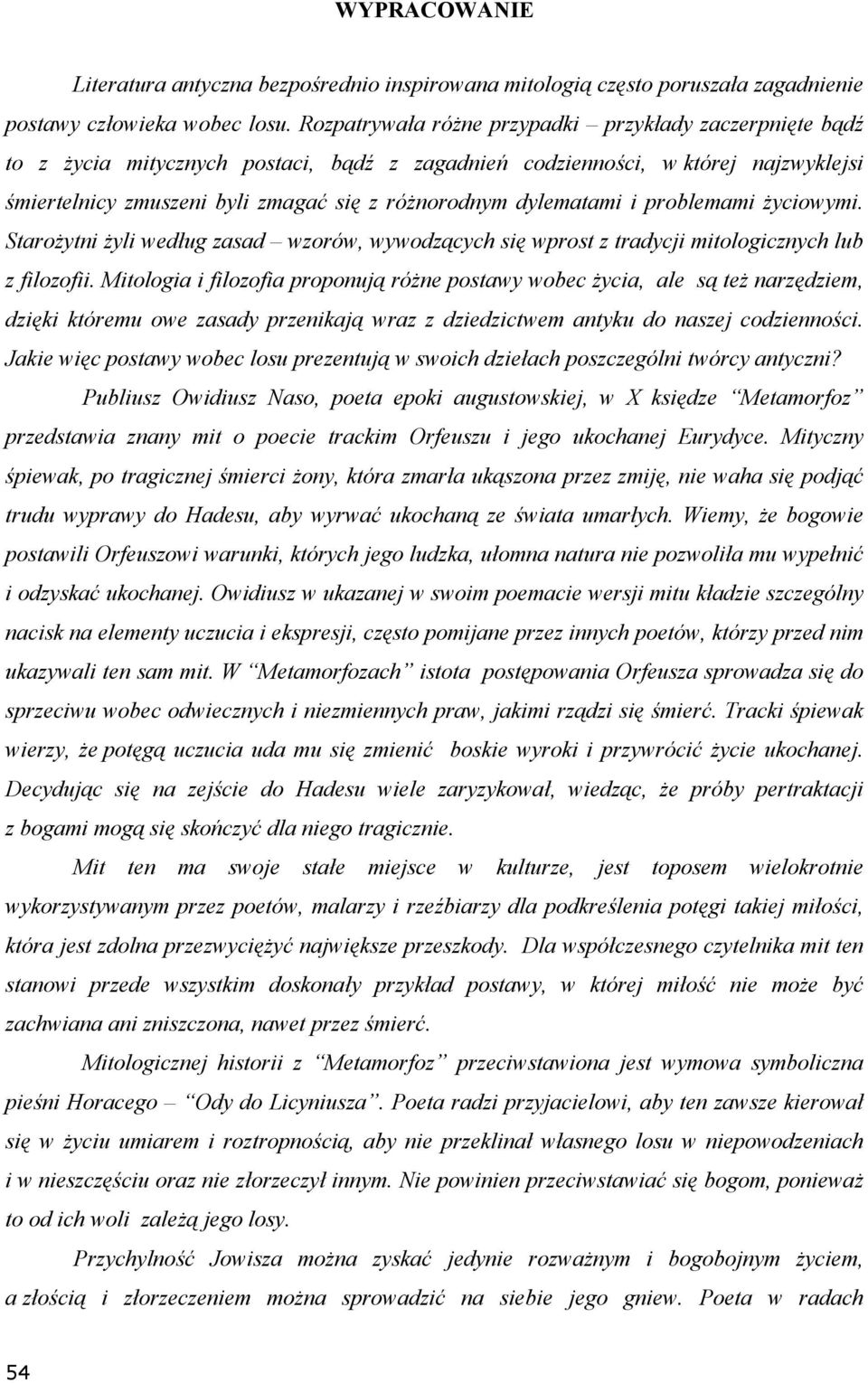 dylematami i problemami życiowymi. Starożytni żyli według zasad wzorów, wywodzących się wprost z tradycji mitologicznych lub z filozofii.