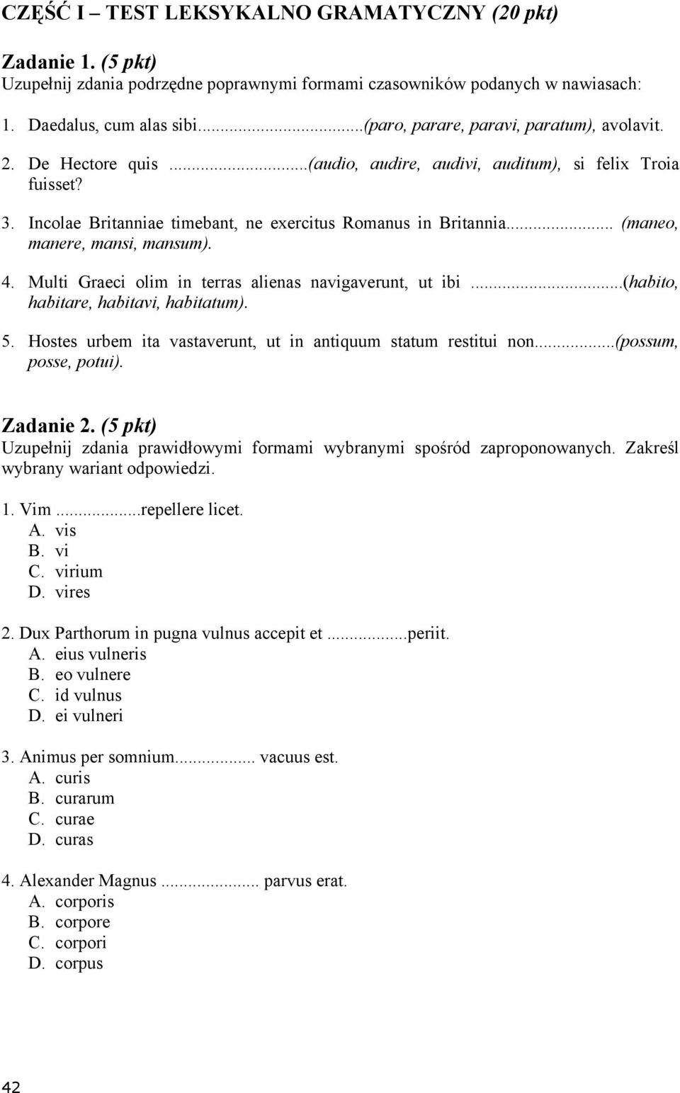 .. (maneo, manere, mansi, mansum). 4. Multi Graeci olim in terras alienas navigaverunt, ut ibi...(habito, habitare, habitavi, habitatum). 5.