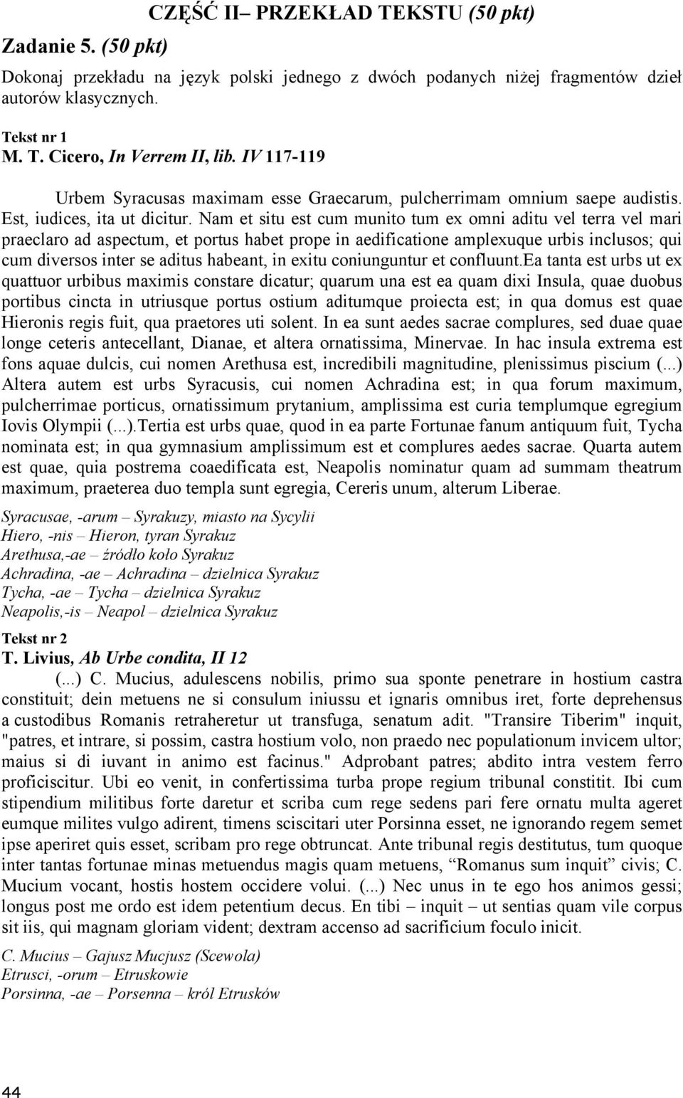 Nam et situ est cum munito tum ex omni aditu vel terra vel mari praeclaro ad aspectum, et portus habet prope in aedificatione amplexuque urbis inclusos; qui cum diversos inter se aditus habeant, in