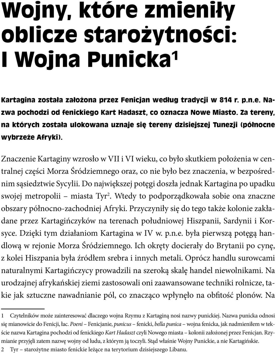 Znaczenie Kartaginy wzrosło w VII i VI wieku, co było skutkiem położenia w centralnej części Morza Śródziemnego oraz, co nie było bez znaczenia, w bezpośrednim sąsiedztwie Sycylii.