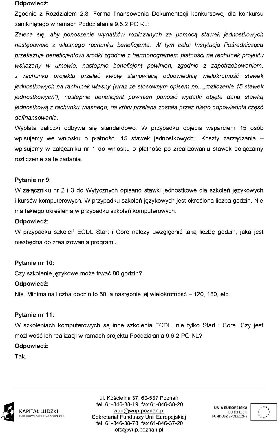 W tym celu: Instytucja Pośrednicząca przekazuje beneficjentowi środki zgodnie z harmonogramem płatności na rachunek projektu wskazany w umowie, następnie beneficjent powinien, zgodnie z