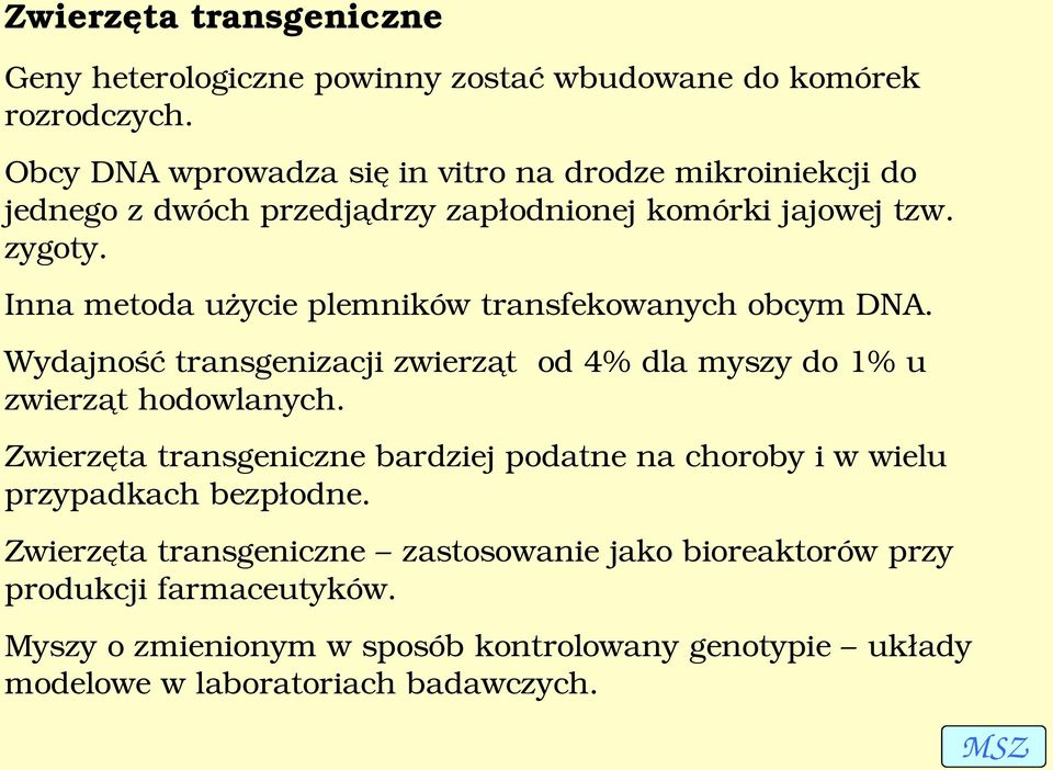 Inna metoda użycie plemników transfekowanych obcym DNA. Wydajność transgenizacji zwierząt od 4% dla myszy do 1% u zwierząt hodowlanych.
