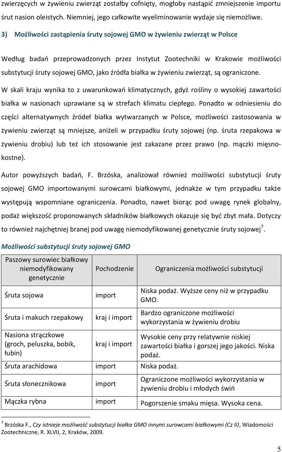 białka w żywieniu zwierząt, są ograniczone. W skali kraju wynika to z uwarunkowao klimatycznych, gdyż rośliny o wysokiej zawartości białka w nasionach uprawiane są w strefach klimatu ciepłego.