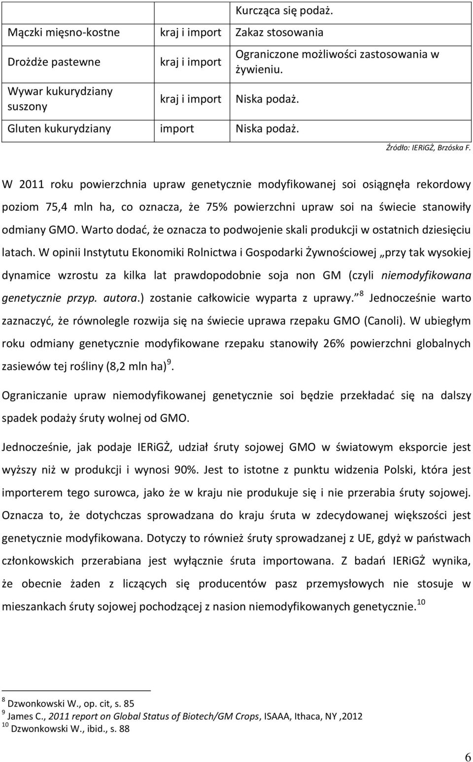 W 2011 roku powierzchnia upraw genetycznie modyfikowanej soi osiągnęła rekordowy poziom 75,4 mln ha, co oznacza, że 75% powierzchni upraw soi na świecie stanowiły odmiany GMO.