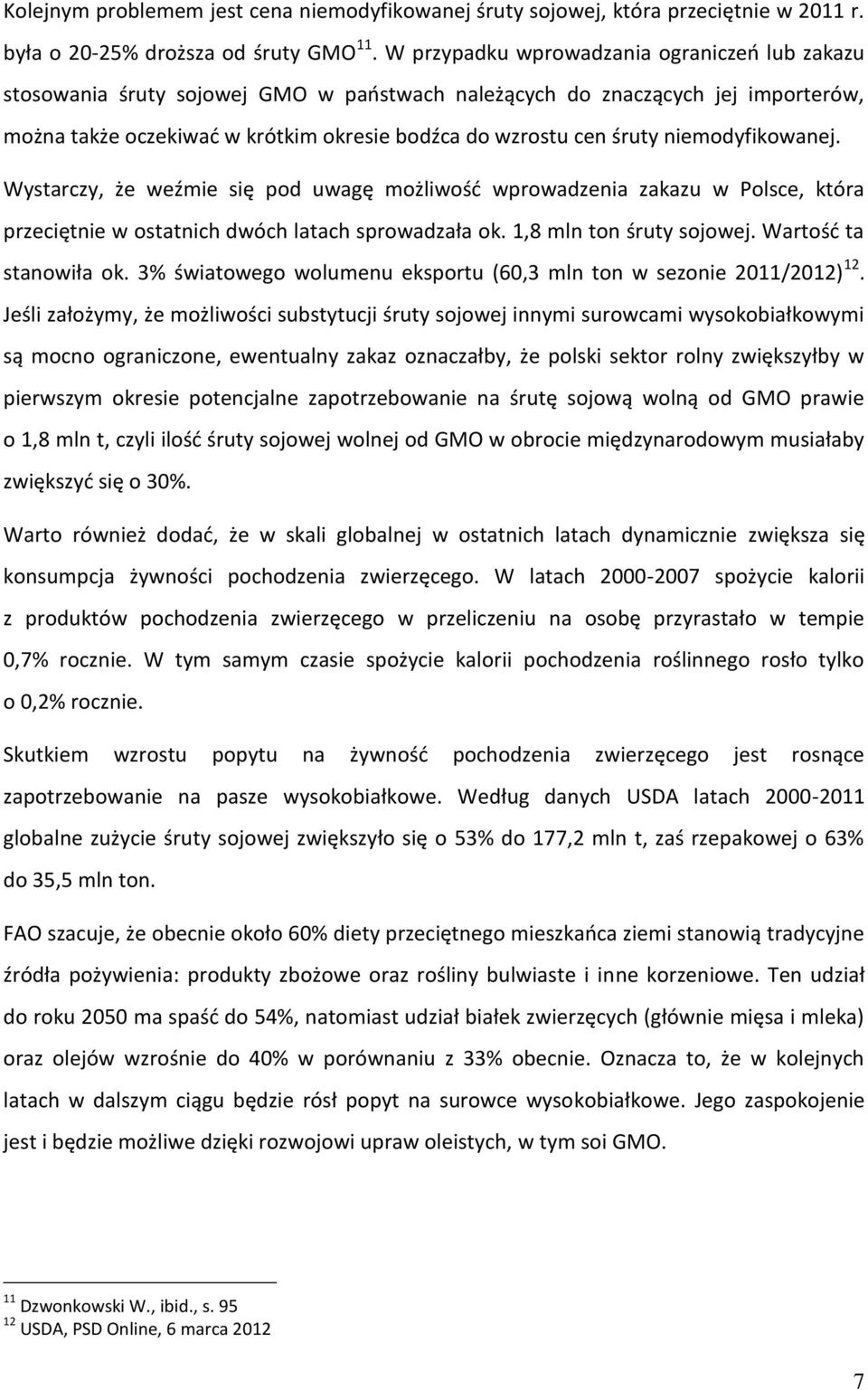 niemodyfikowanej. Wystarczy, że weźmie się pod uwagę możliwośd wprowadzenia zakazu w Polsce, która przeciętnie w ostatnich dwóch latach sprowadzała ok. 1,8 mln ton śruty sojowej.