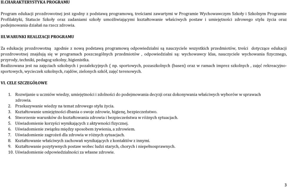 WARUNKI REALIZACJI PROGRAMU Za edukację prozdrowotną zgodnie z nową podstawą programową odpowiedzialni są nauczyciele wszystkich przedmiotów, treści dotyczące edukacji prozdrowotnej znajdują się w