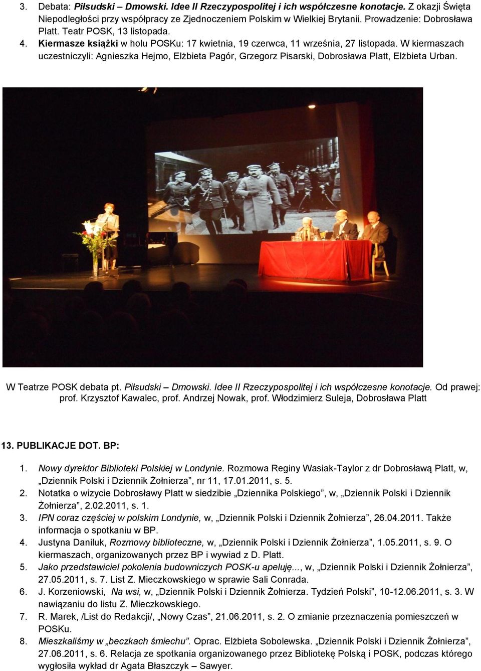 W kiermaszach uczestniczyli: Agnieszka Hejmo, Elżbieta Pagór, Grzegorz Pisarski, Dobrosława Platt, Elżbieta Urban. W Teatrze POSK debata pt. Piłsudski Dmowski.