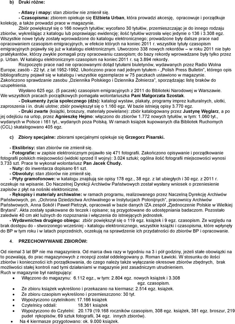 Zbiór powiększył się o 166 nowych tytułów; wycofano 30 tytułów, przemieszczając je do innego rodzaju zbiorów, wykreśląjąc z katalogu lub poprawiając ewidencję; ilość tytułów wzrosła więc jedynie o