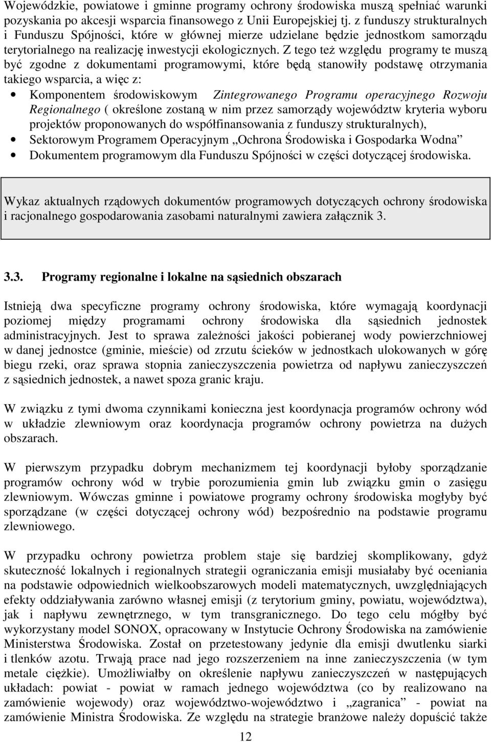 Z tego też względu programy te muszą być zgodne z dokumentami programowymi, które będą stanowiły podstawę otrzymania takiego wsparcia, a więcz: Komponentem środowiskowym Zintegrowanego Programu