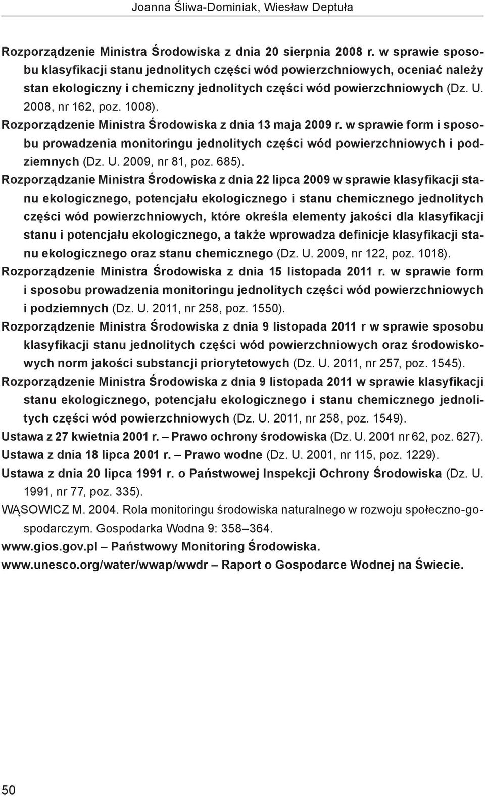 Rozporządzenie Ministra Środowiska z dnia 13 maja 2009 r. w sprawie form i sposobu prowadzenia monitoringu jednolitych części wód powierzchniowych i podziemnych (Dz. U. 2009, nr 81, poz. 685).