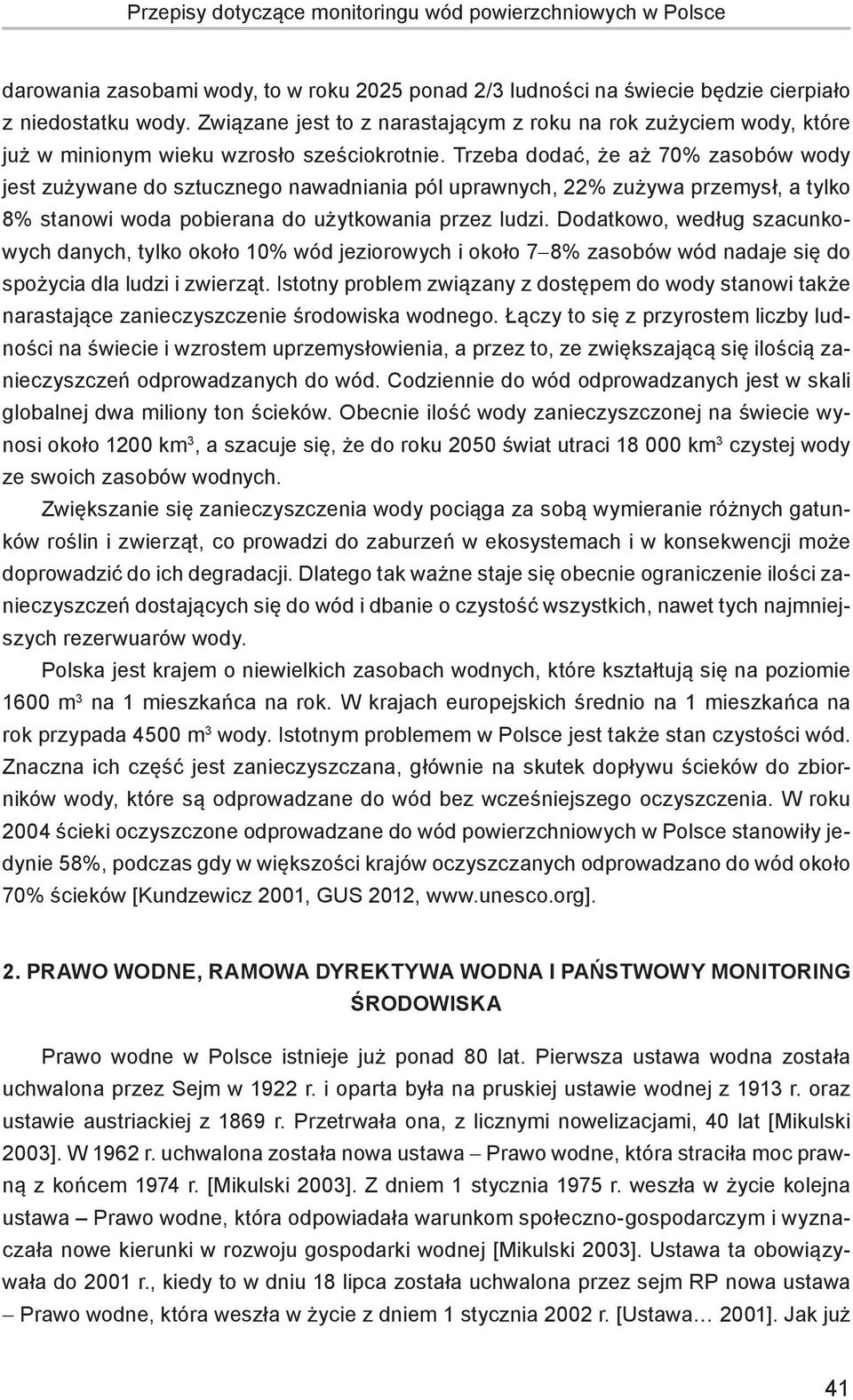 Trzeba dodać, że aż 70% zasobów wody jest zużywane do sztucznego nawadniania pól uprawnych, 22% zużywa przemysł, a tylko 8% stanowi woda pobierana do użytkowania przez ludzi.