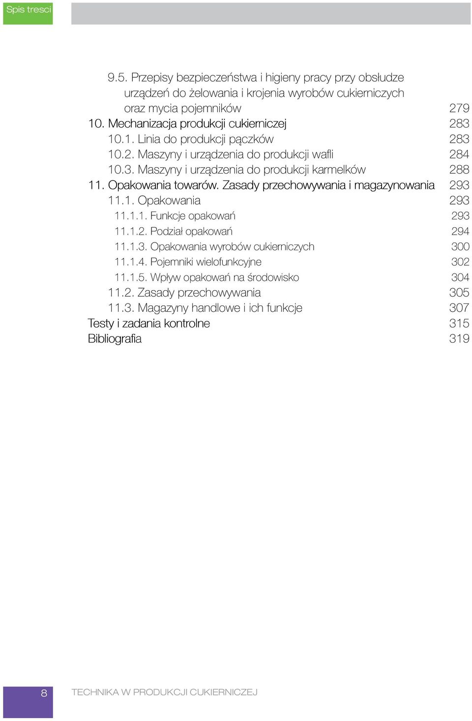 Zasady przechowywania i magazynowania 293 11.1. Opakowania 293 11.1.1. Funkcje opakowań 293 11.1.2. Podział opakowań 294 11.1.3. Opakowania wyrobów cukierniczych 300 11.1.4. Pojemniki wielofunkcyjne 302 11.