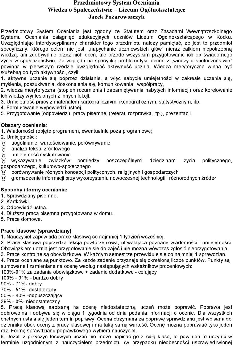 Uwzględniając interdyscyplinarny charakter tego przedmiotu należy pamiętać, że jest to przedmiot specyficzny, którego celem nie jest, napychanie uczniowskich głów nieraz całkiem niepotrzebną wiedzą,