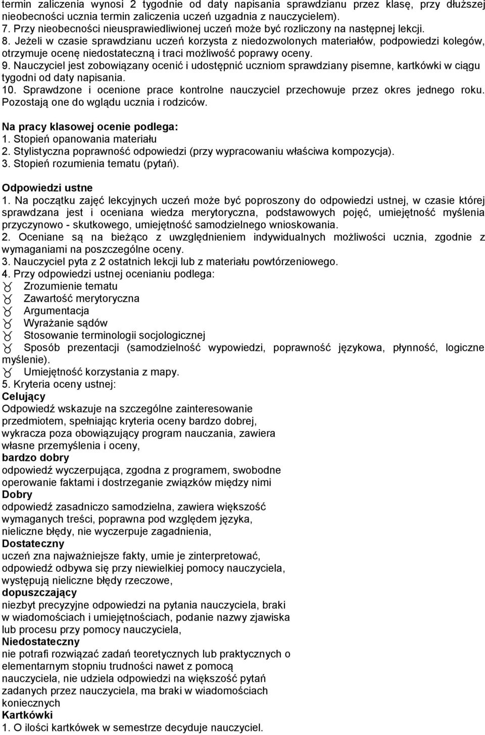 Jeżeli w czasie sprawdzianu uczeń korzysta z niedozwolonych materiałów, podpowiedzi kolegów, otrzymuje ocenę niedostateczną i traci możliwość poprawy oceny. 9.