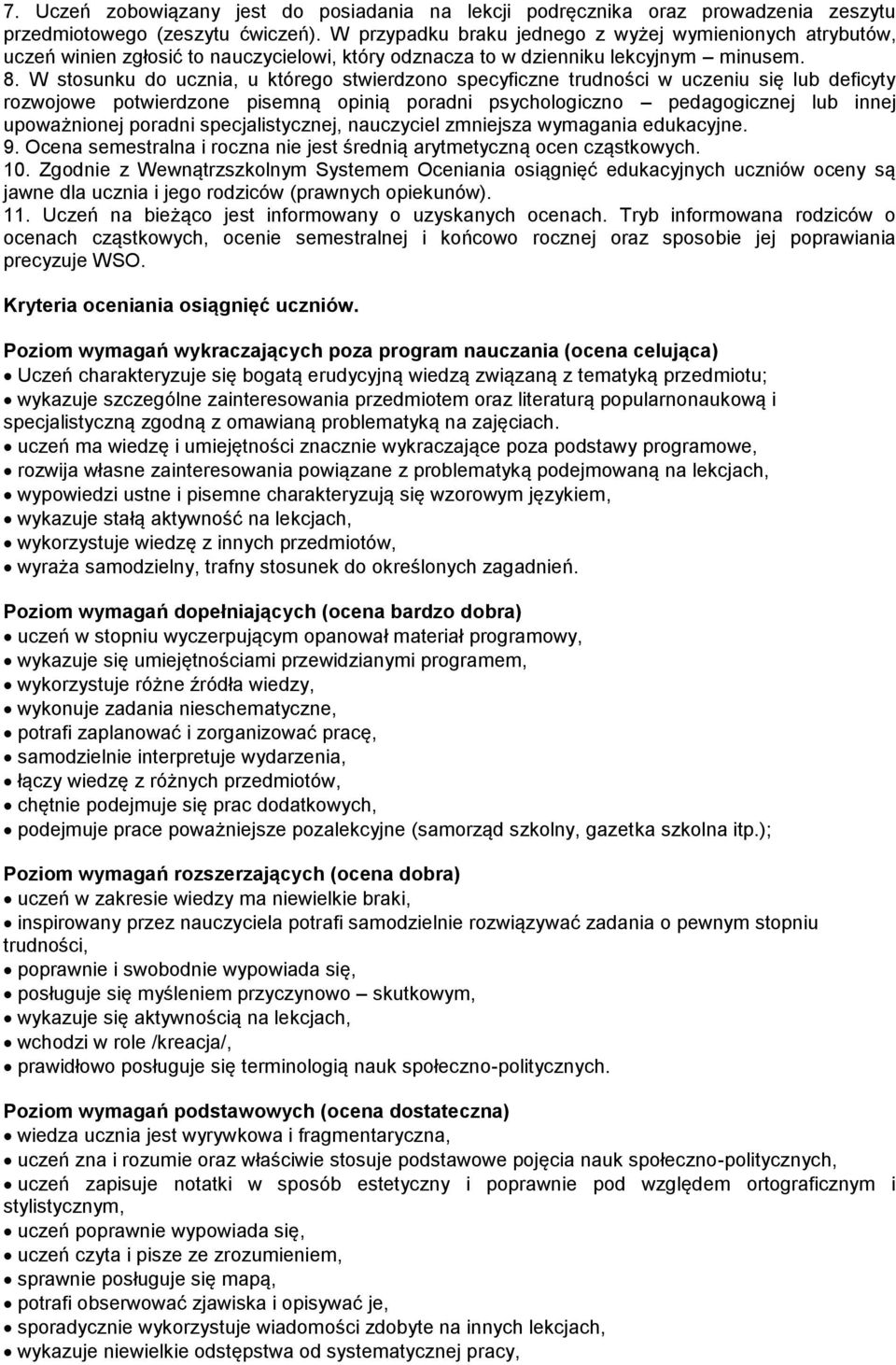 W stosunku do ucznia, u którego stwierdzono specyficzne trudności w uczeniu się lub deficyty rozwojowe potwierdzone pisemną opinią poradni psychologiczno pedagogicznej lub innej upoważnionej poradni