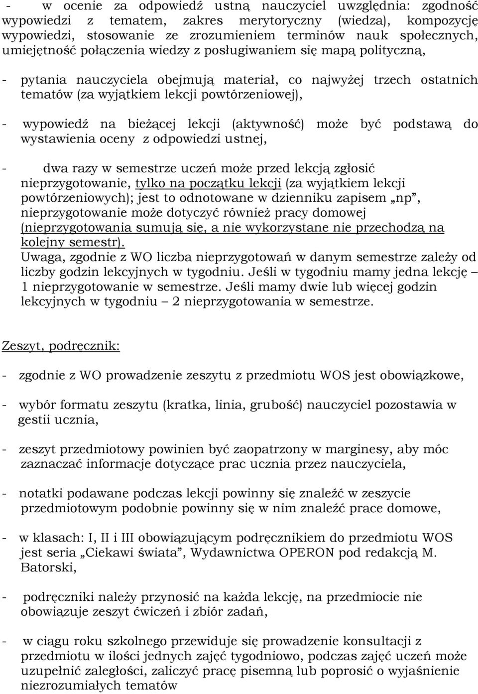 bieżącej lekcji (aktywność) może być podstawą do wystawienia oceny z odpowiedzi ustnej, - dwa razy w semestrze uczeń może przed lekcją zgłosić nieprzygotowanie, tylko na początku lekcji (za wyjątkiem