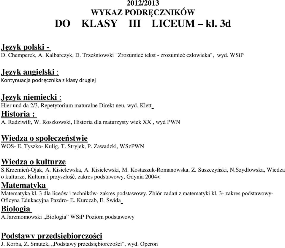 Roszkowski, Historia dla maturzysty wiek XX, wyd PWN S.Krzemień-Ojak, A. Kisielewska, A. Kisielewski, M. Kostaszuk-Romanowska, Z. Suszczyński, N.