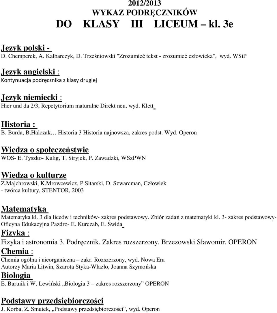 Majchrowski, K.Mrowcewicz, P.Sitarski, D. Szwarcman, Człowiek - twórca kultury, STENTOR, 2003 kl. 3 dla liceów i techników- zakres podstawowy. Zbiór zadań z matematyki kl.